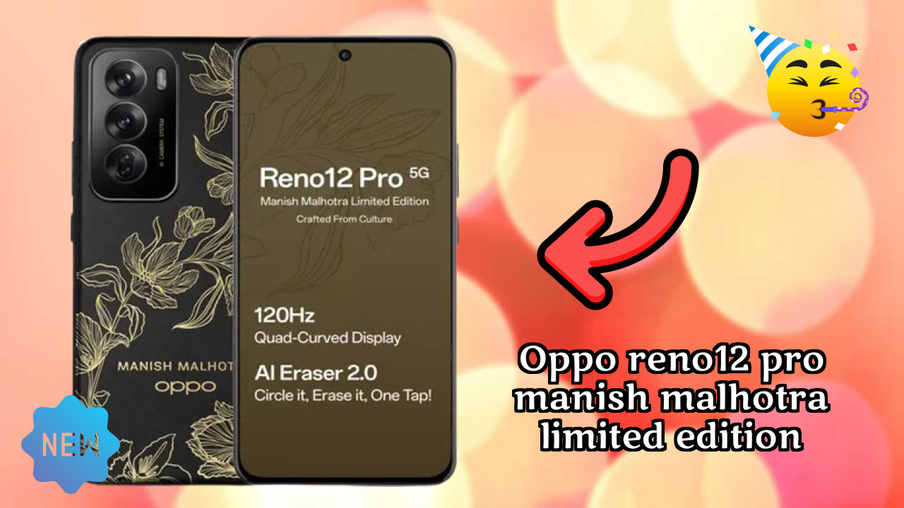 ₹36,999 पर OPPO Reno12 Pro Manish Malhotra Limited Edition - पूरा स्पेसिफिकेशन लिस्ट